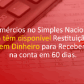 Comércios no Simples Nacional já têm disponível Restituição em Dinheiro para Receber na conta em 60 dias.